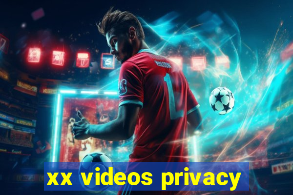 xx videos privacy